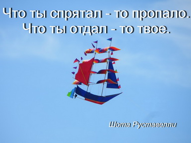 Что ты спрятал - то пропало, что ты отдал - то твоё.